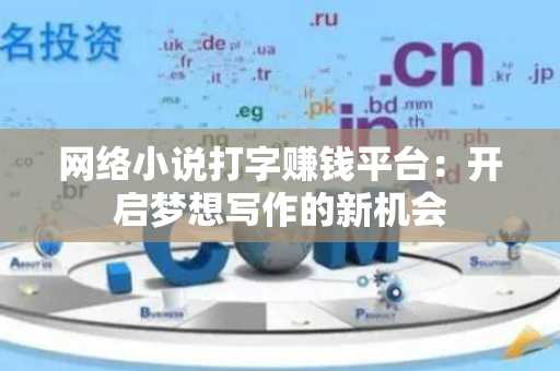 网络小说打字赚钱平台：开启梦想写作的新机会