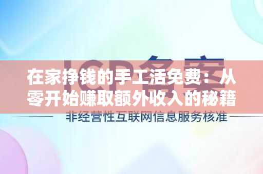 在家挣钱的手工活免费：从零开始赚取额外收入的秘籍