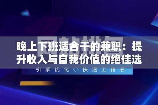 晚上下班适合干的兼职：提升收入与自我价值的绝佳选择