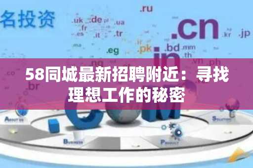 58同城最新招聘附近：寻找理想工作的秘密