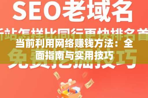 当前利用网络赚钱方法：全面指南与实用技巧