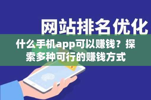 什么手机app可以赚钱？探索多种可行的赚钱方式