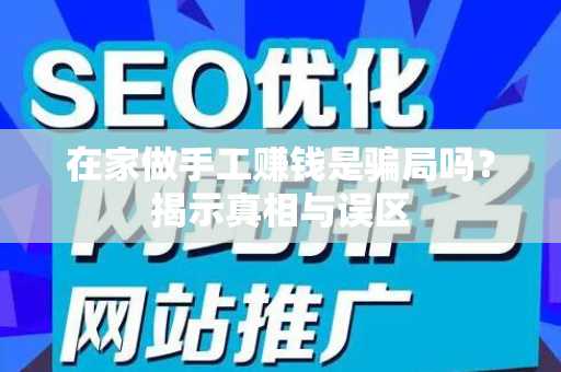 在家做手工赚钱是骗局吗？揭示真相与误区