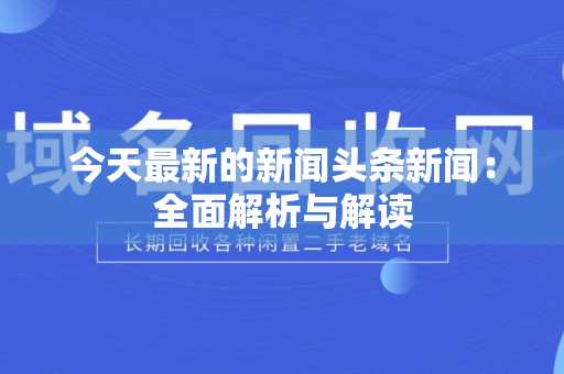 今天最新的新闻头条新闻：全面解析与解读