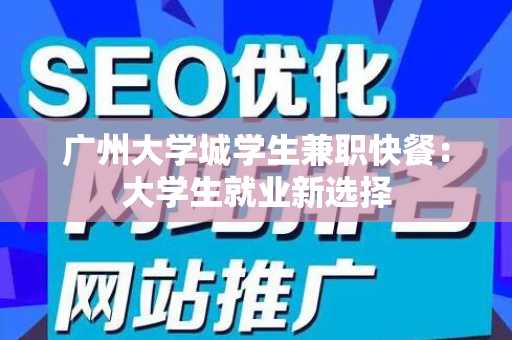 广州大学城学生兼职快餐：大学生就业新选择