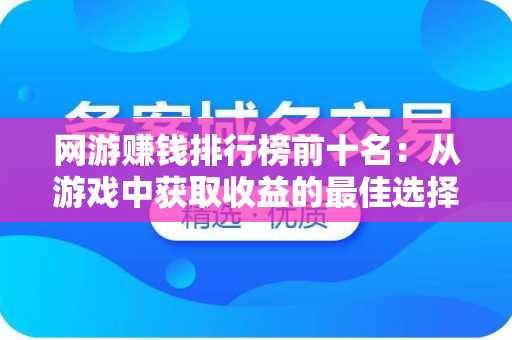 网游赚钱排行榜前十名：从游戏中获取收益的最佳选择