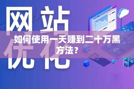 如何使用一天赚到二十万黑方法？