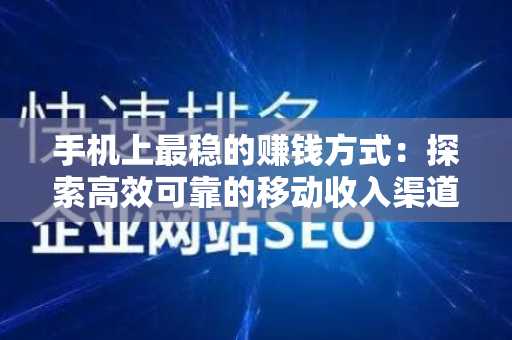 手机上最稳的赚钱方式：探索高效可靠的移动收入渠道