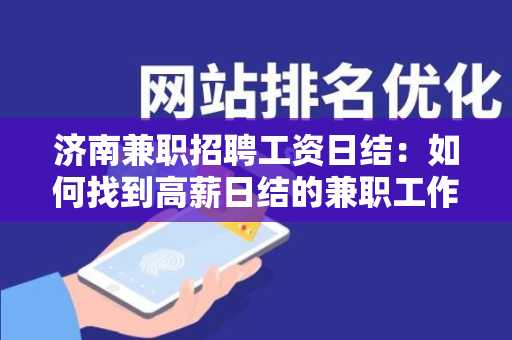 济南兼职招聘工资日结：如何找到高薪日结的兼职工作？