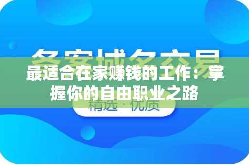 最适合在家赚钱的工作：掌握你的自由职业之路