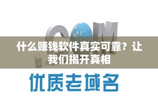 什么赚钱软件真实可靠？让我们揭开真相