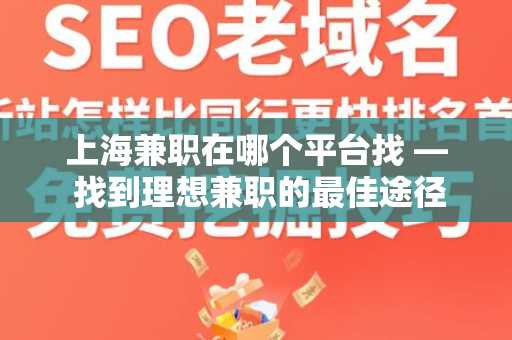 上海兼职在哪个平台找 — 找到理想兼职的最佳途径