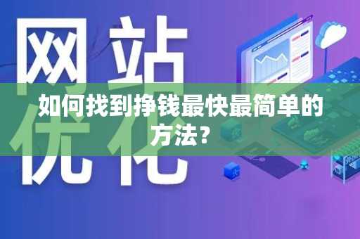 如何找到挣钱最快最简单的方法？