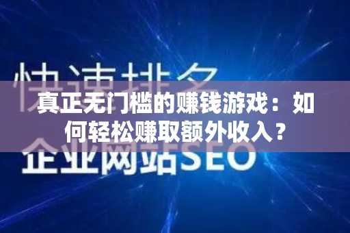 真正无门槛的赚钱游戏：如何轻松赚取额外收入？