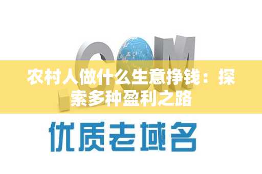 农村人做什么生意挣钱：探索多种盈利之路