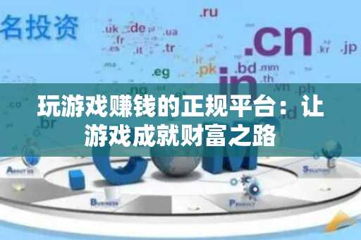 玩游戏赚钱的正规平台：让游戏成就财富之路