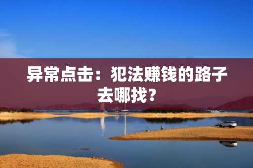 异常点击：犯法赚钱的路子去哪找？