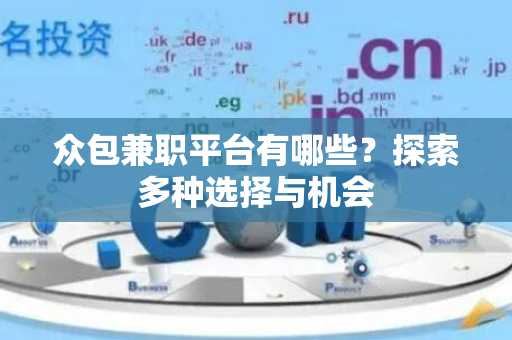 众包兼职平台有哪些？探索多种选择与机会