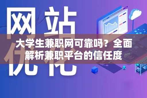 大学生兼职网可靠吗？全面解析兼职平台的信任度