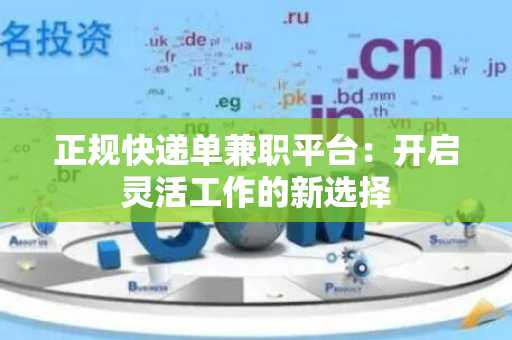 正规快递单兼职平台：开启灵活工作的新选择