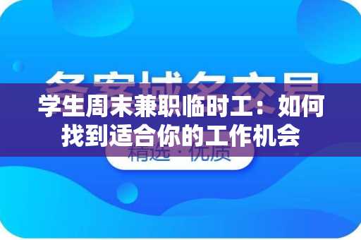 学生周末兼职临时工：如何找到适合你的工作机会