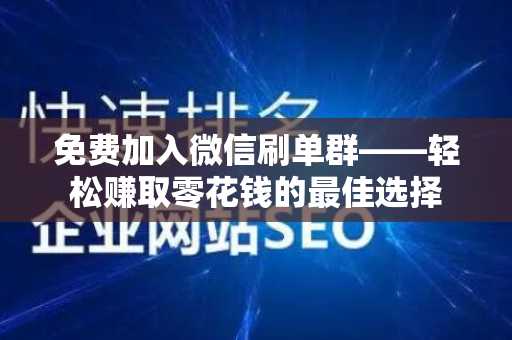 免费加入微信刷单群——轻松赚取零花钱的最佳选择