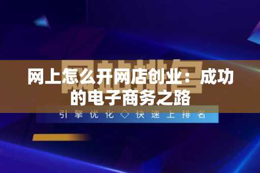 网上怎么开网店创业：成功的电子商务之路
