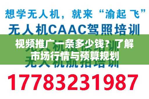 视频推广一条多少钱？了解市场行情与预算规划