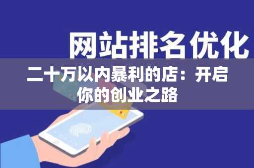 二十万以内暴利的店：开启你的创业之路