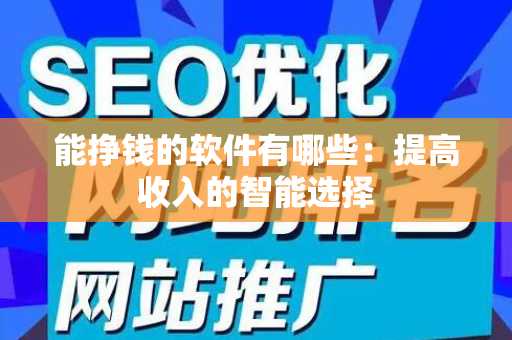能挣钱的软件有哪些：提高收入的智能选择