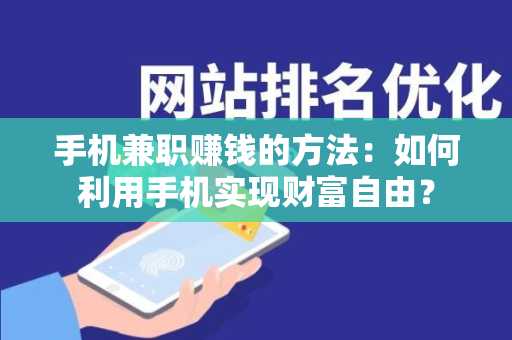 手机兼职赚钱的方法：如何利用手机实现财富自由？