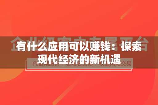 有什么应用可以赚钱：探索现代经济的新机遇