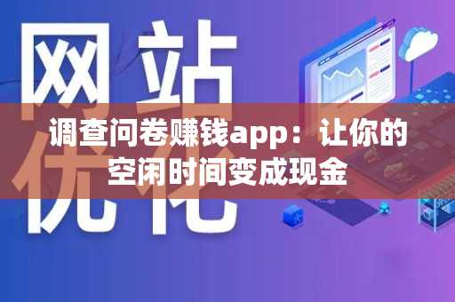 调查问卷赚钱app：让你的空闲时间变成现金