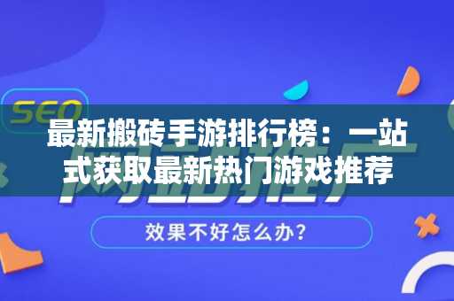 最新搬砖手游排行榜：一站式获取最新热门游戏推荐
