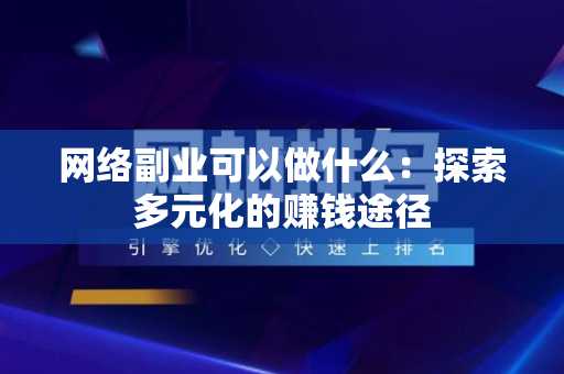 网络副业可以做什么：探索多元化的赚钱途径