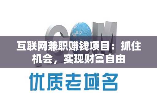 互联网兼职赚钱项目：抓住机会，实现财富自由