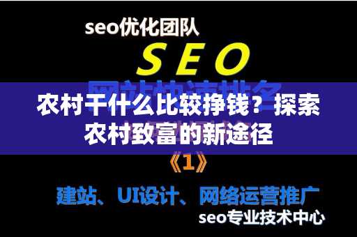 农村干什么比较挣钱？探索农村致富的新途径