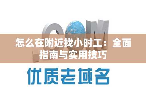 怎么在附近找小时工：全面指南与实用技巧