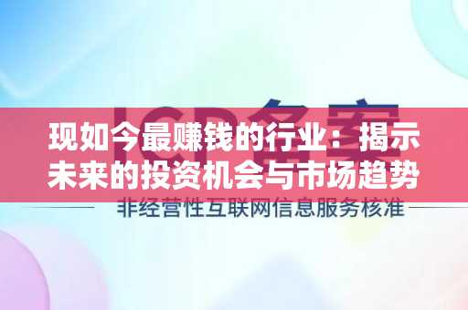 现如今最赚钱的行业：揭示未来的投资机会与市场趋势
