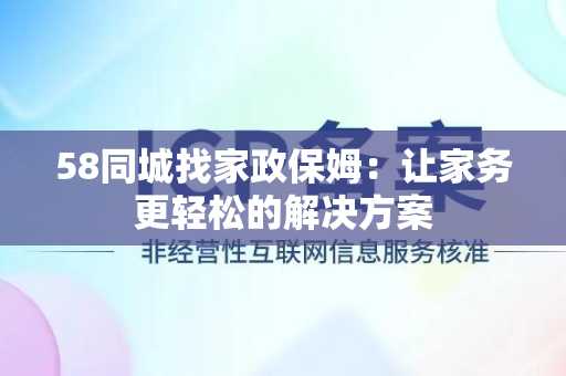 58同城找家政保姆：让家务更轻松的解决方案