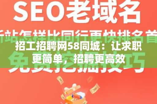 招工招聘网58同城：让求职更简单，招聘更高效