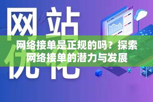网络接单是正规的吗？探索网络接单的潜力与发展