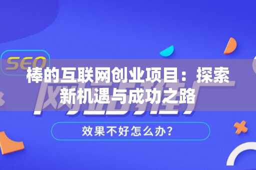 棒的互联网创业项目：探索新机遇与成功之路