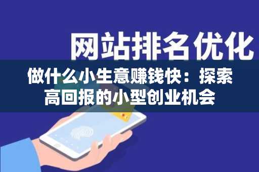 做什么小生意赚钱快：探索高回报的小型创业机会