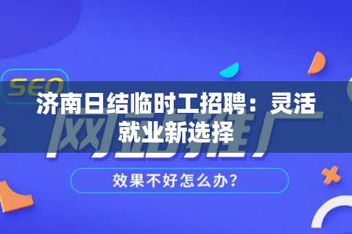 济南日结临时工招聘：灵活就业新选择