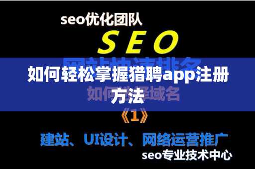 如何轻松掌握猎聘app注册方法