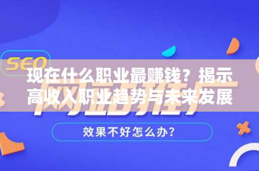 现在什么职业最赚钱？揭示高收入职业趋势与未来发展