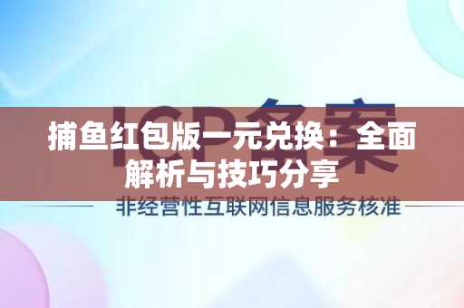 捕鱼红包版一元兑换：全面解析与技巧分享