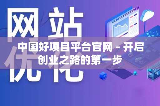 中国好项目平台官网 - 开启创业之路的第一步