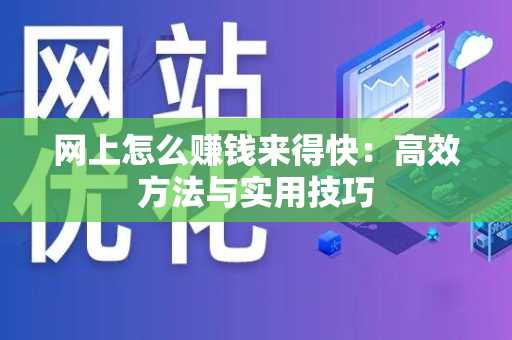 网上怎么赚钱来得快：高效方法与实用技巧